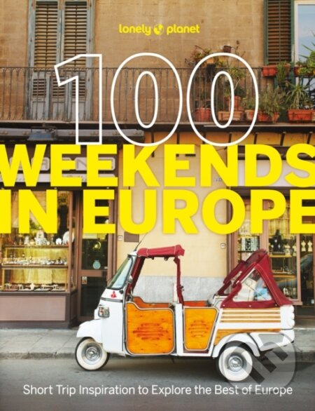 Lonely Planet 100 Weekends in Europe Lonely Planet Global Limited