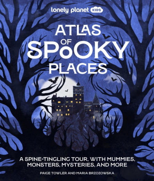 Lonely Planet Kids Atlas of Spooky Places (Explore Strange & Unusual Places | Haunted Hotels, Unsolved Mysteries & Eerie Events | Awesome Visuals & Il