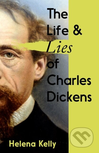 The Life and Lies of Charles Dickens - Helena Kelly - kniha z kategorie Historie