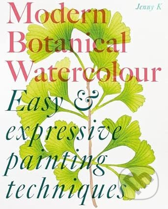 Modern Botanical Watercolour Painting (Fun, easy and expressive techniques for all painting abilities)