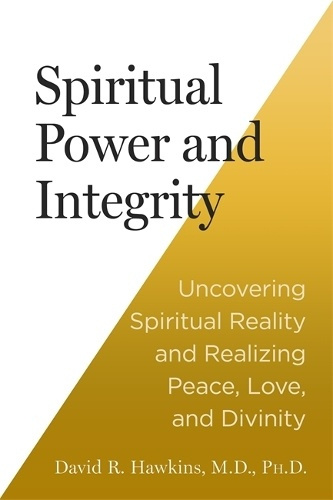 Spiritual Power and Integrity, Uncovering Spiritual Reality and Realizing Peace, Love and Divinity Hay House UK Ltd