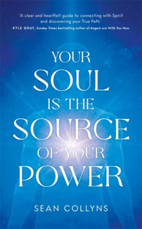 Hay House UK Ltd Your Soul Is the Source of Your Power - Collyns, Sean