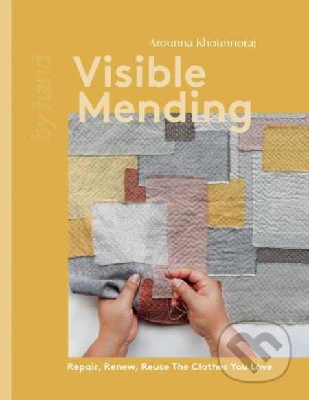 Visible Mending, Repair, Renew, Reuse The Clothes You Love Quadrille Publishing Ltd