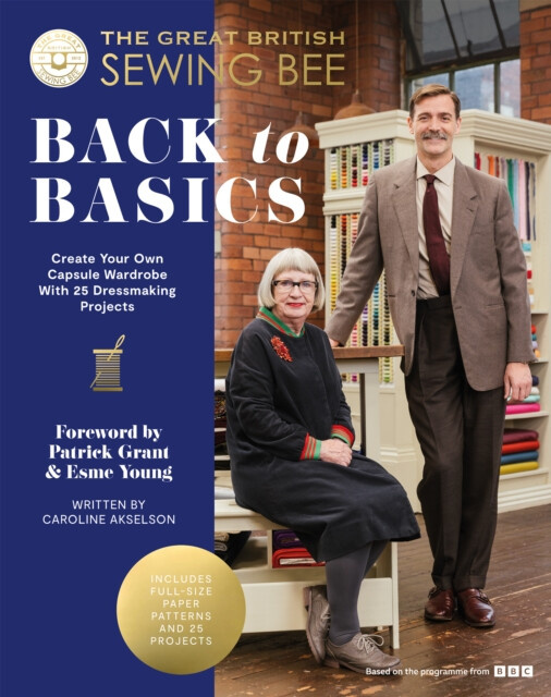Great British Sewing Bee: Back to Basics, Create Your Own Capsule Wardrobe With 25 Dressmaking Projects Quadrille Publishing Ltd