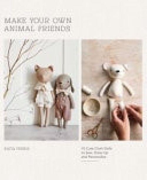 Make Your Own Animal Friends, 10 Cute Cloth Dolls to Sew, Dress Up and Personalize Quadrille Publishing Ltd