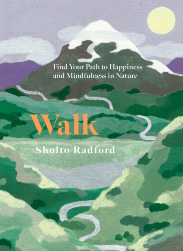 Walk (Find Your Path to Happiness and Mindfulness in Nature) - Sholto Radford
