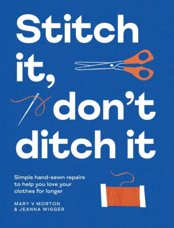 Quadrille Publishing Ltd Stitch It, Don't Ditch It - Morton, Mary V a Wigger, Jeanna
