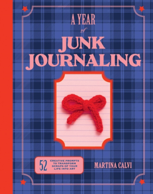A Year of Junk Journaling (52 creative prompts to transform scraps of your life into art)