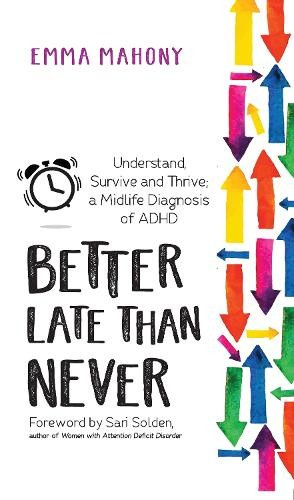 Better Late Than Never, Understand, Survive and Thrive - Midlife ADHD Diagnosis Trigger Publishing