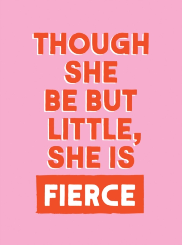 Though She Be But Little, She is Fierce -  Summersdale Publishers