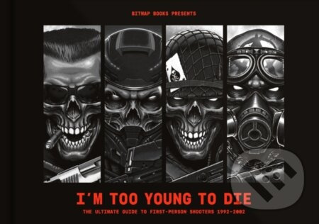I'm Too Young To Die: The Ultimate Guide to First-Person Shooters 1992-2002 - kniha z kategorie Počítače a internet