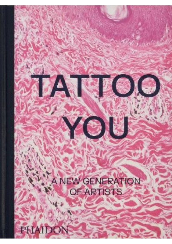 Tattoo You, A New Generation of Artists Phaidon Press Ltd