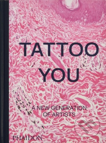 Tattoo You, A New Generation of Artists Phaidon Press Ltd