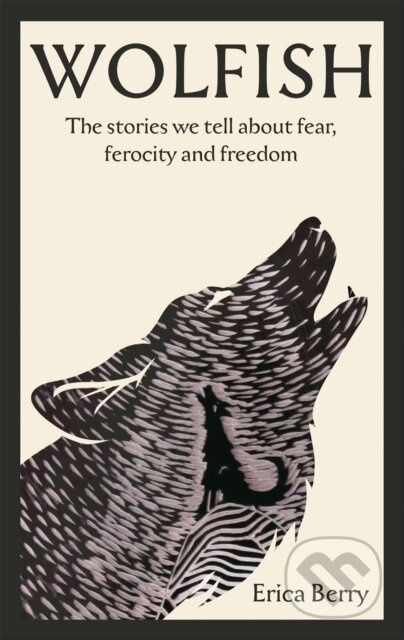Wolfish (The stories we tell about fear, ferocity and freedom) - kniha z kategorie Humanitní a společenské vědy