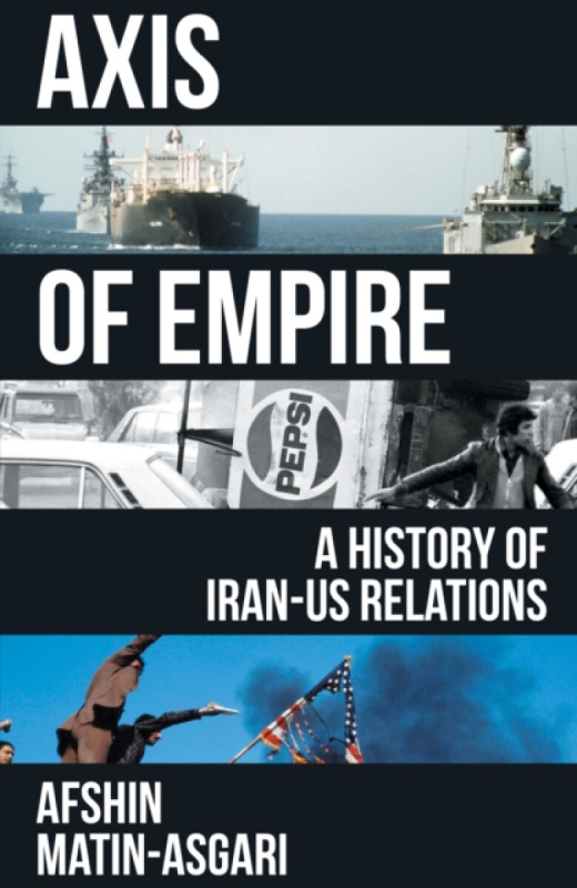 Axis of Empire (A History of Iran–US Relations) - Afshin Matin-Asgari