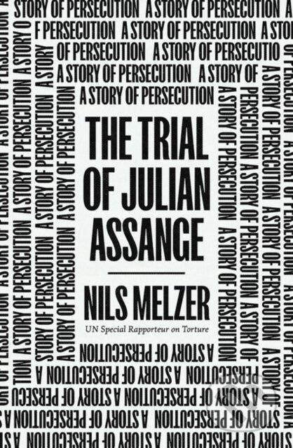 The Trial of Julian Assange (A Story of Persecution) - kniha z kategorie Humanitní a společenské vědy