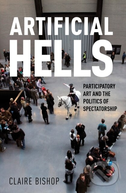 Artificial Hells (Participatory Art and the Politics of Spectatorship) - kniha z kategorie Umění, design a architektura