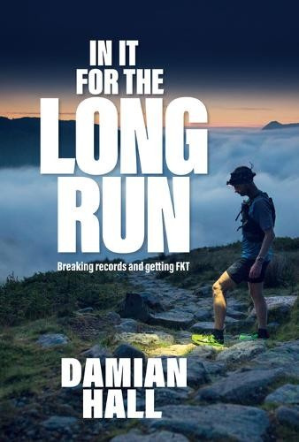 In It for the Long Run, Breaking records and getting FKT Vertebrate Publishing Ltd