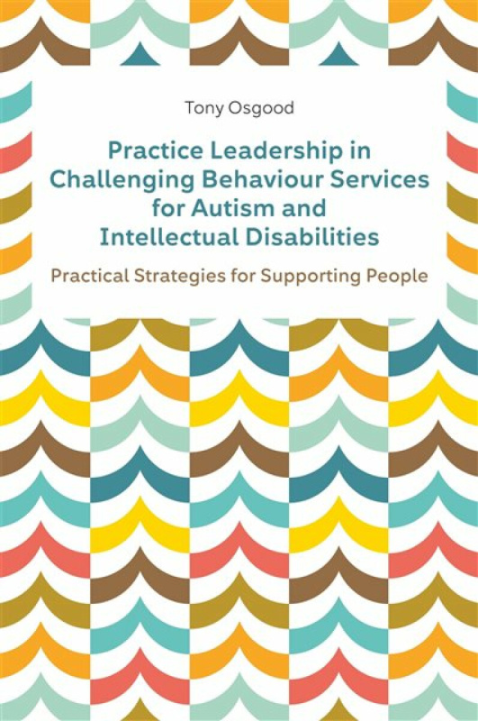 Practice Leadership in Challenging Behaviour Services for Autism and Intellectual Disabilities, Practical Strategies for Supporting People Jessica Kingsley Publishers