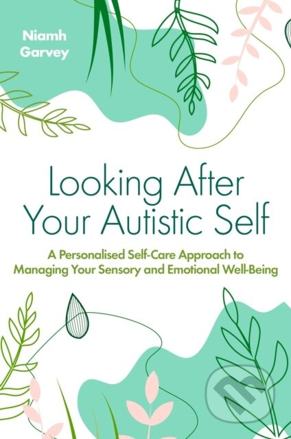 Looking After Your Autistic Self (A Personalised Self-Care Approach to Managing Your Sensory and Emotional Well-Being) - kniha z kategorie Zdraví a…