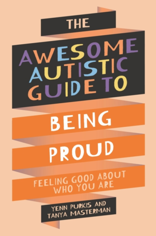 The Awesome Autistic Guide to Being Proud - Yenn Purkis, Tanya Masterman