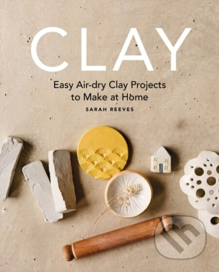Clay (Easy air-dry clay projects to make at home) - Sarah Reeves