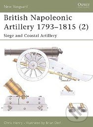 British Napoleonic Artillery 1793 - 1815 (Siege and Coastal Artillery) - kniha z kategorie Odborné a naučné