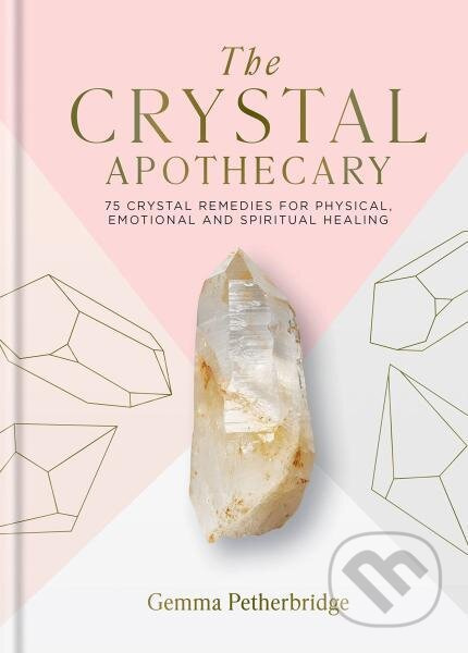 The Crystal Apothecary: 75 crystal remedies for physical, emotional and spiritual healing - kniha z kategorie Odborné a naučné