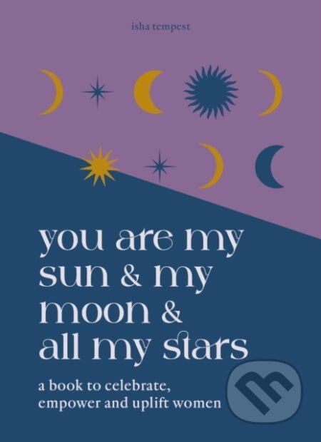 You are My Sun and My Moon and All My Stars (A book to celebrate, uplift and empower women) - kniha z kategorie Humanitní a společenské vědy