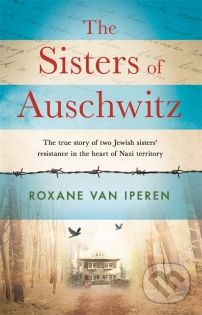 The Sisters of Auschwitz (The true story of two Jewish sisters’ resistance in the heart of Nazi territory) - kniha z kategorie Beletrie