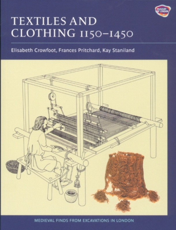 Textiles and Clothing, c.1150â€“1450 - Elisabeth Crowfoot, Kay Staniland, Frances Pritchard