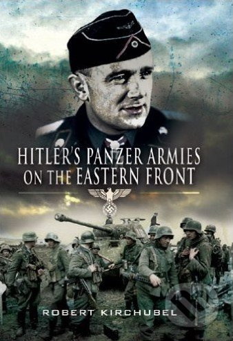 Hitler's Panzer Armies on the Eastern Front - Robert Kirchubel - kniha z kategorie Historie