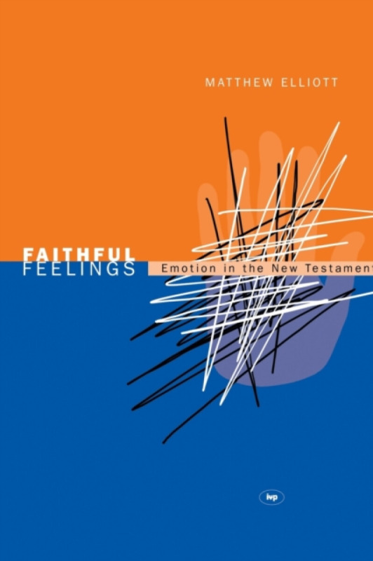 Faithful feelings â€“ Emotion In The New Testament - Matthew  Elliott