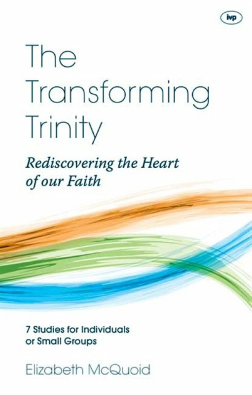 The Transforming Trinity â€“ Study Guide â€“ Rediscovering The Heart Of Our Faith - Elizabeth  McQuoid