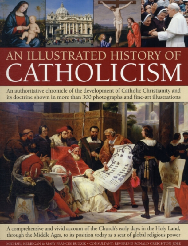 An Illustrated History of Catholicism - Michael Kerrigan, Budziková Mary Frances