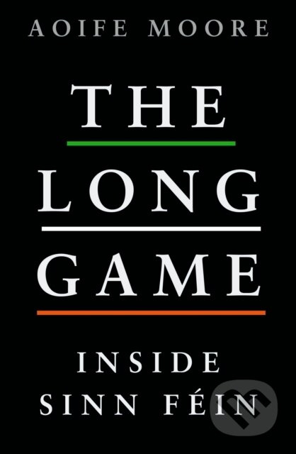Long Game Inside Sinn Fein (Inside Sinn Fein) - Aoife Moore - kniha z kategorie Humanitní a společenské vědy