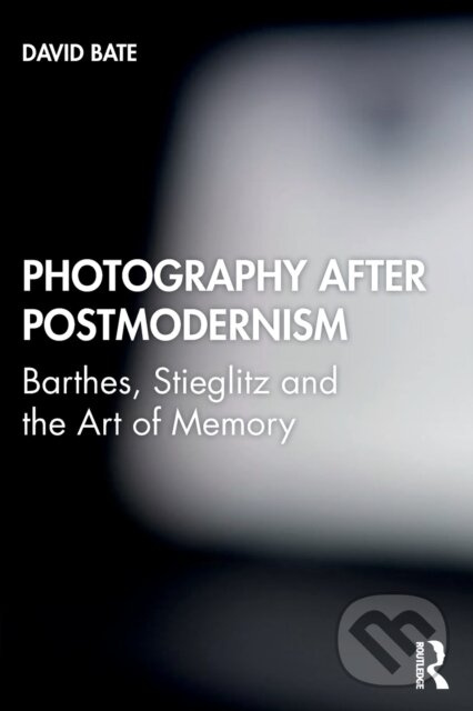 Photography after Postmodernism (Barthes, Stieglitz and the Art of Memory) - kniha z kategorie Umenie, dizajn a architektúra