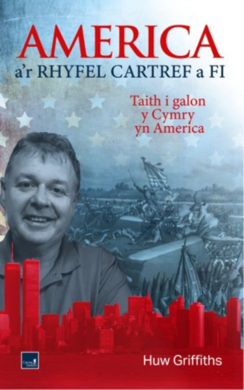 Gwasg Carreg Gwalch America a'r Rhyfel Cartref a Fi - Taith i galon y Cymry yn America - Griffiths, Huw