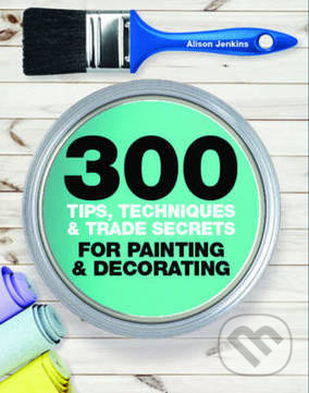 300 Tips, Techniques, and Trade Secrets for Painting and Decorating - kniha z kategorie Odborné a naučné