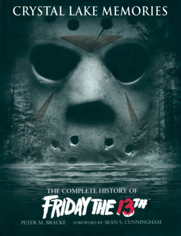 Crystal Lake Memories: The Complete History of Friday The 13th - Peter M. Bracke