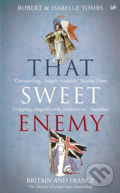 That Sweet Enemy (The British and the French from the Sun King to the Present)