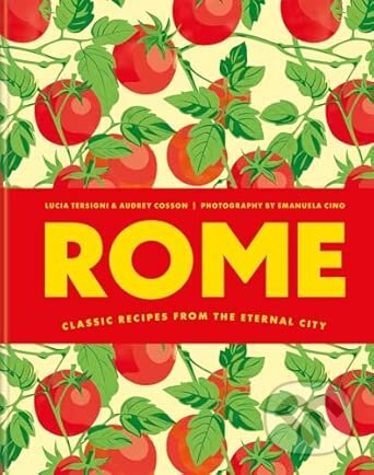 Rome Classic recipes from the eternal city - Audrey Cosson, Lucia Tersigni,Rome Classic recipes from the eternal city - Audrey Cosson, Lucia Tersigni