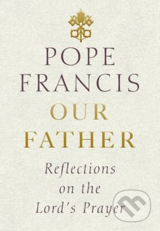 Our Father (Reflections on the Lord's Prayer) - Jorge Mario Bergoglio – pápež František - kniha z kategorie Náboženská literatura