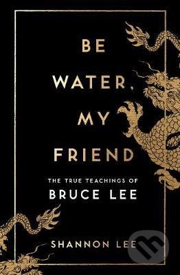 Be Water, My Friend (The True Teachings of Bruce Lee) - kniha z kategorie Filozofie