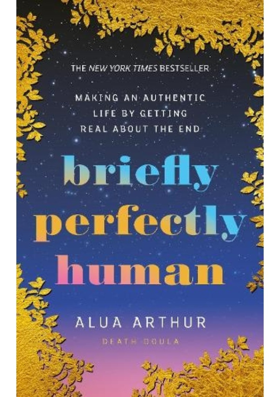 Briefly Perfectly Human, Making an Authentic Life by Getting Real About the End Ebury Publishing
