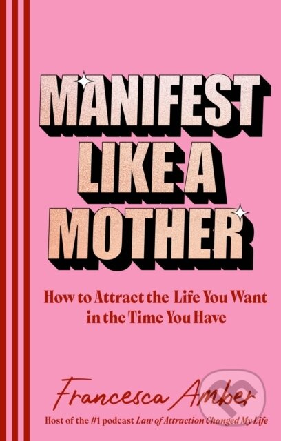 Manifest Like a Mother (How to attract the life you want in the time you have)