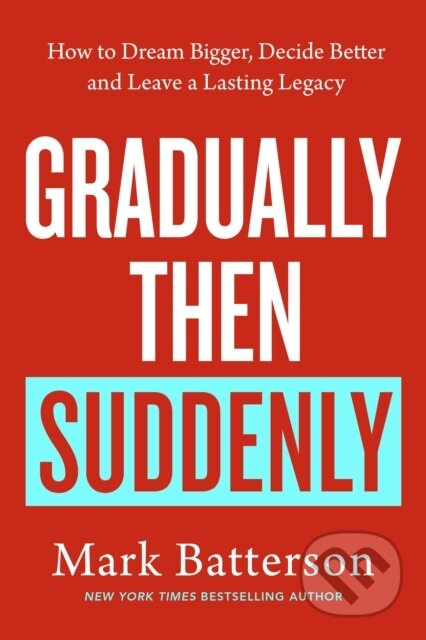 Gradually, then Suddenly (The Lost Art of Little Decisions, Big Dreams and a Long Legacy)