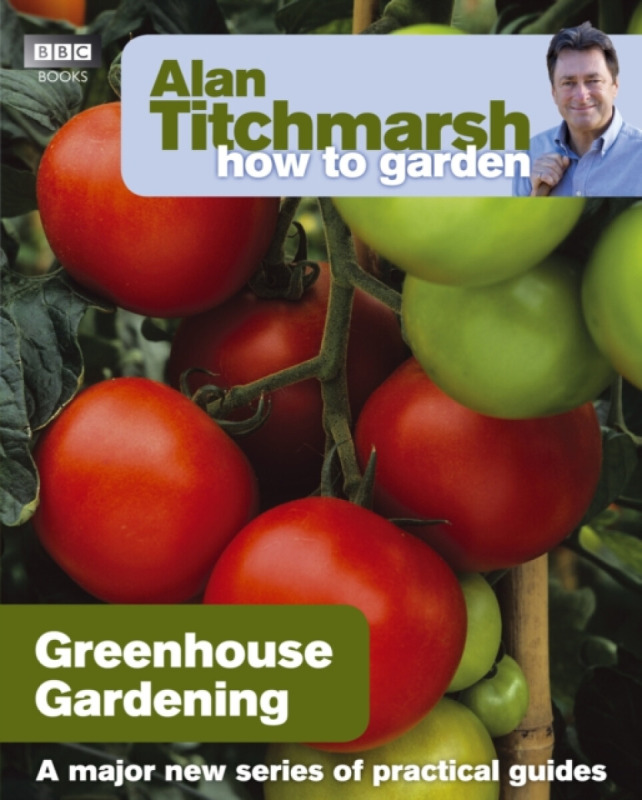 Alan Titchmarsh How to Garden: Greenhouse Gardening - Alan Titchmarsh