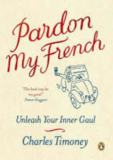 Pardon My French : Unleash Your Inner Gaul - Timoney Charles