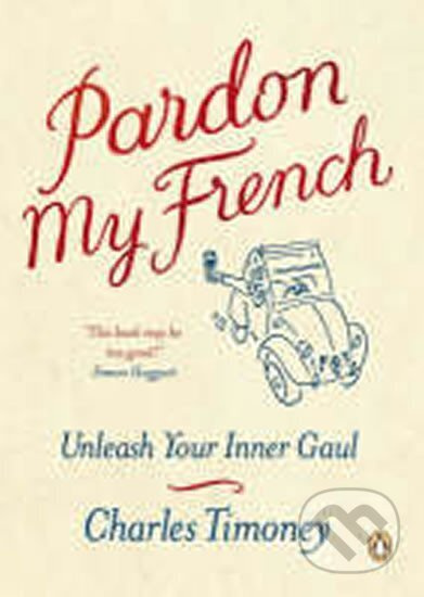 Pardon My French : Unleash Your Inner Gaul - Timoney Charles